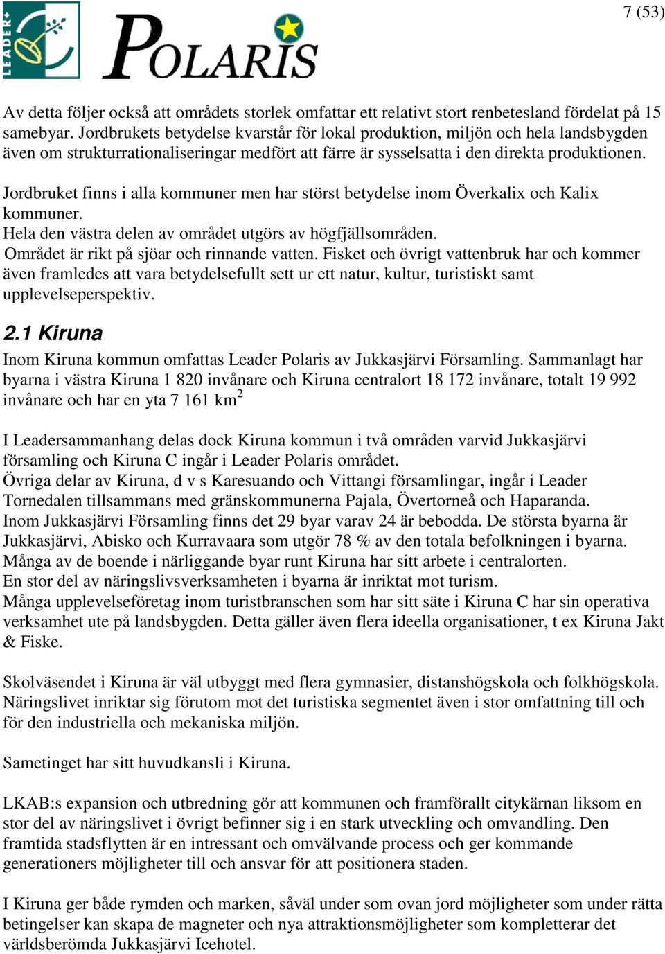 Jordbruket finns i alla kommuner men har störst betydelse inom Överkalix och Kalix kommuner. Hela den västra delen av området utgörs av högfjällsområden. Området är rikt på sjöar och rinnande vatten.