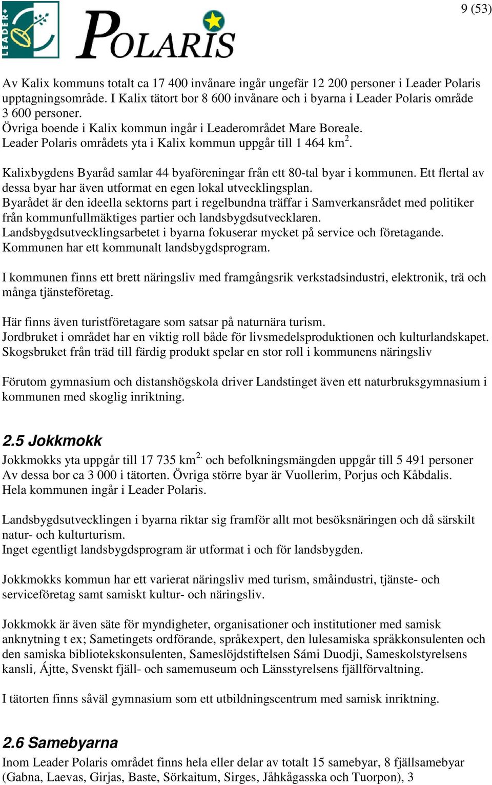 Leader Polaris områdets yta i Kalix kommun uppgår till 1 464 km 2. Kalixbygdens Byaråd samlar 44 byaföreningar från ett 80-tal byar i kommunen.