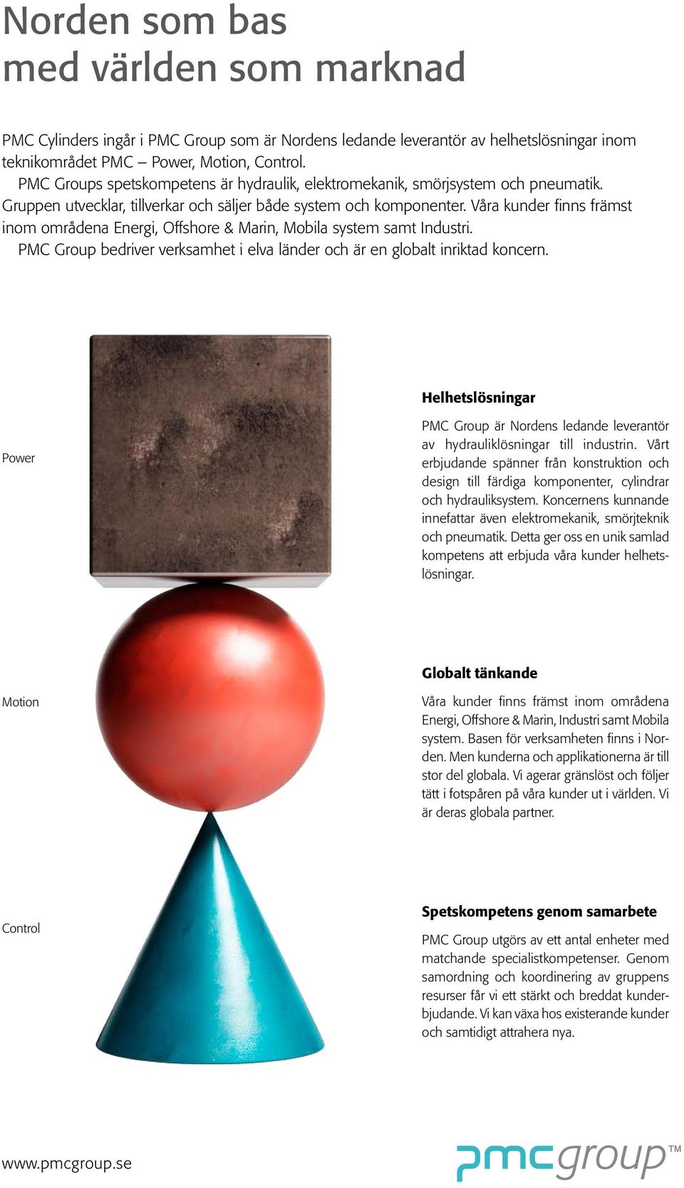 Våra kunder finns främst inom områdena Energi, Offshore & Marin, Mobila system samt Industri. PMC Group bedriver verksamhet i elva länder och är en globalt inriktad koncern.