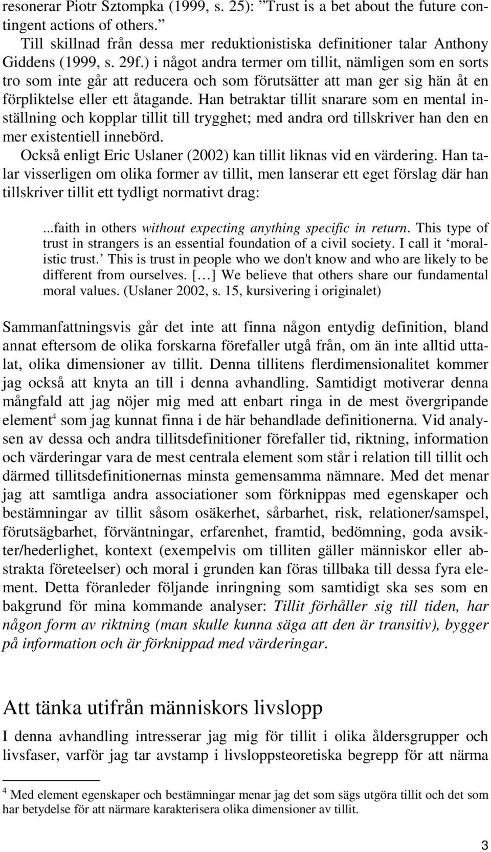 Han betraktar tillit snarare som en mental inställning och kopplar tillit till trygghet; med andra ord tillskriver han den en mer existentiell innebörd.