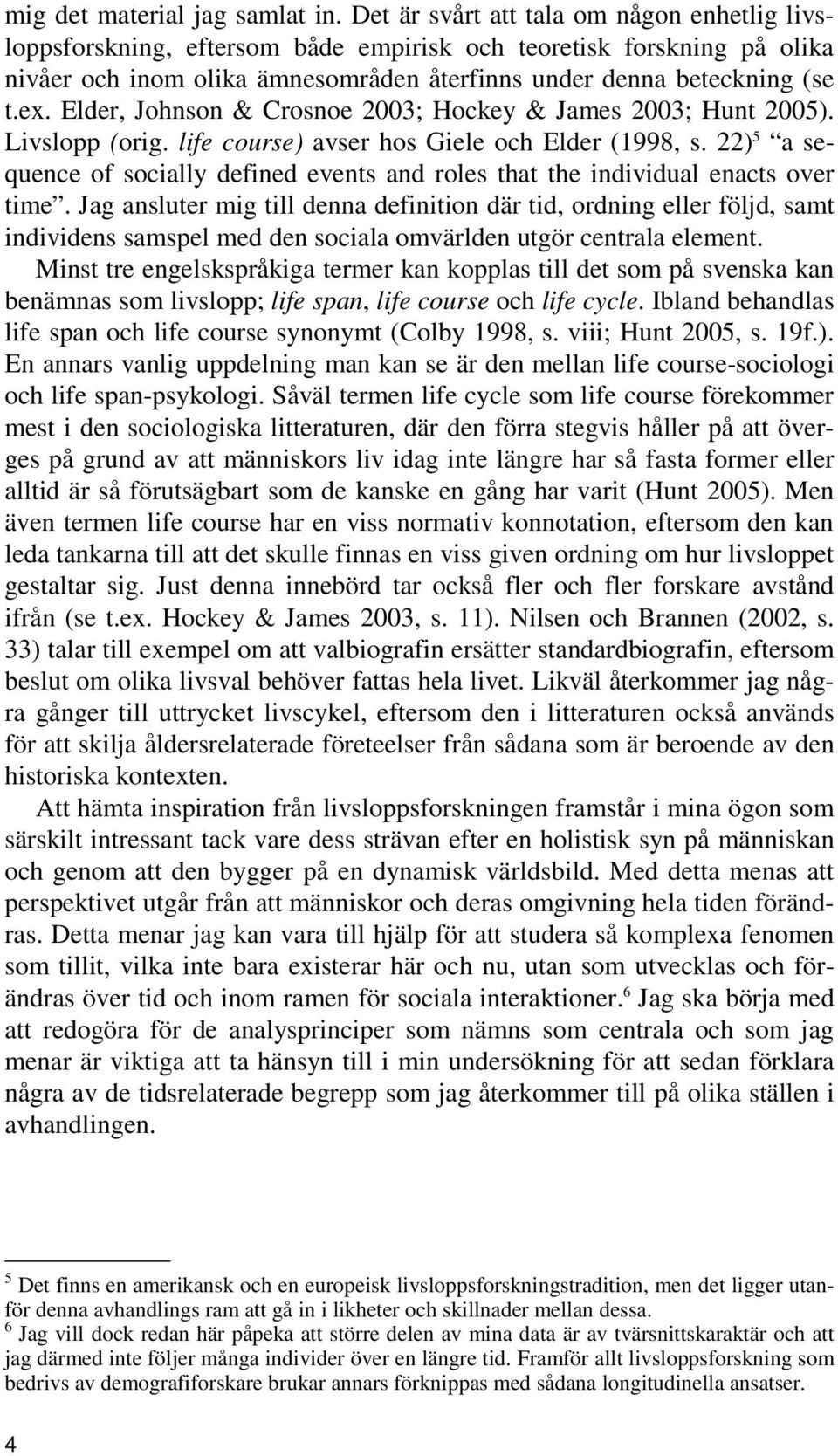 Elder, Johnson & Crosnoe 2003; Hockey & James 2003; Hunt 2005). Livslopp (orig. life course) avser hos Giele och Elder (1998, s.