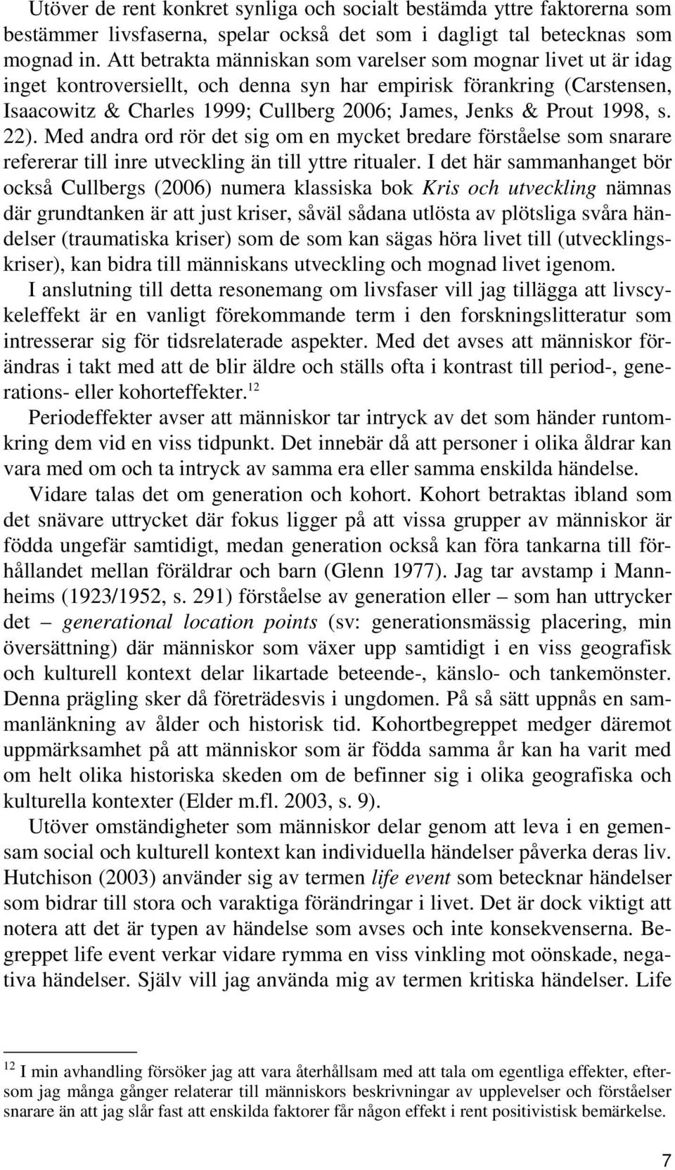 Prout 1998, s. 22). Med andra ord rör det sig om en mycket bredare förståelse som snarare refererar till inre utveckling än till yttre ritualer.