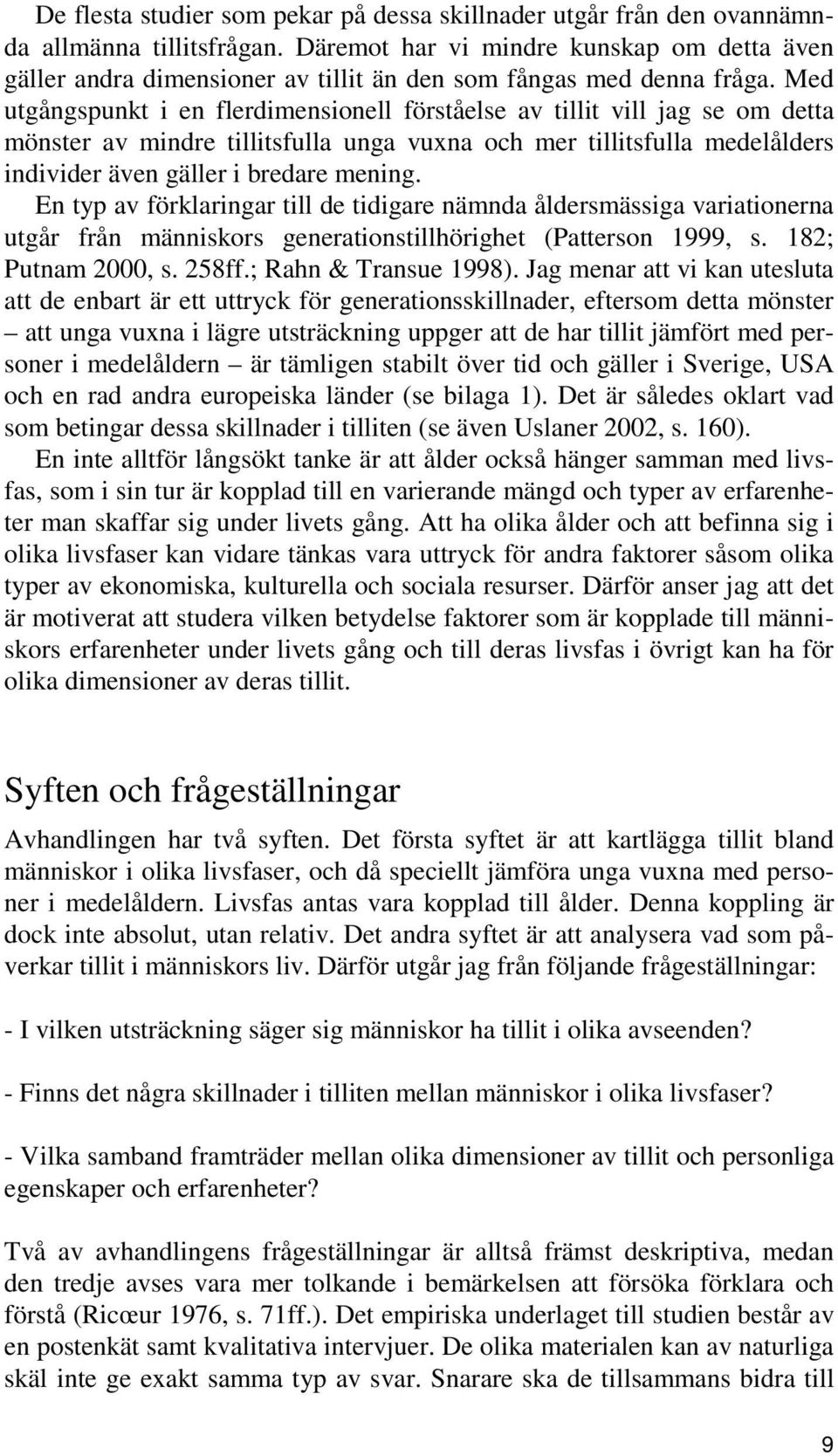 Med utgångspunkt i en flerdimensionell förståelse av tillit vill jag se om detta mönster av mindre tillitsfulla unga vuxna och mer tillitsfulla medelålders individer även gäller i bredare mening.