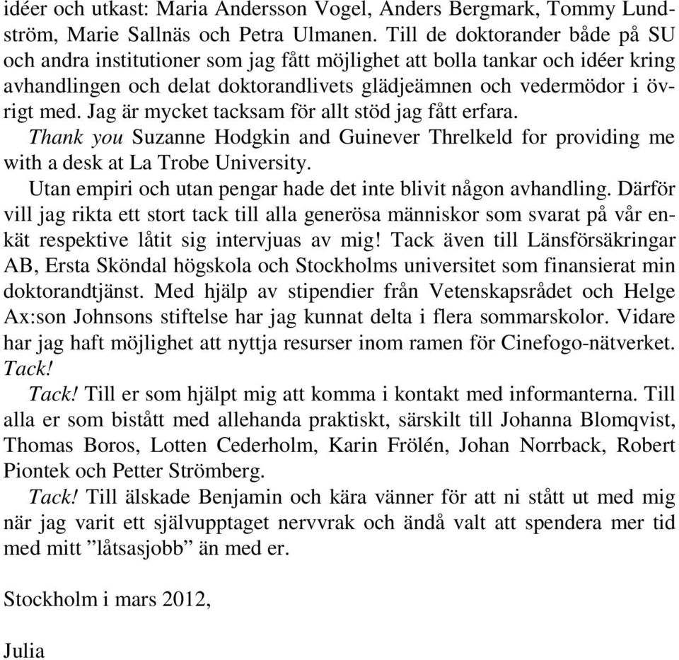 Jag är mycket tacksam för allt stöd jag fått erfara. Thank you Suzanne Hodgkin and Guinever Threlkeld for providing me with a desk at La Trobe University.