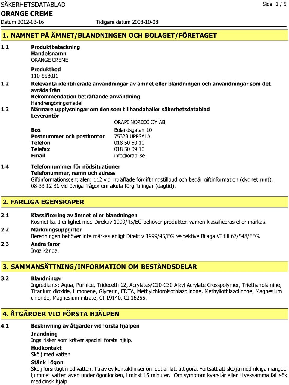 3 Närmare upplysningar om den som tillhandahåller säkerhetsdatablad Leverantör ORAPI NORDIC OY AB Box Bolandsgatan 10 Postnummer och postkontor 75323 UPPSALA Telefon 018 50 60 10 Telefax 018 50 09 10