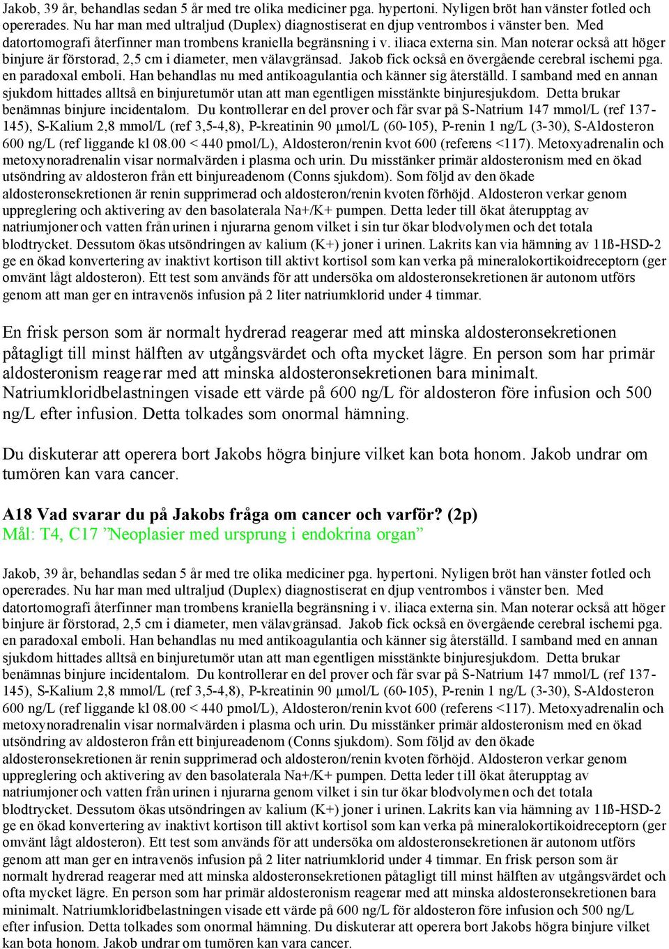 Man noterar också att höger binjure är förstorad, 2,5 cm i diameter, men välavgränsad. Jakob fick också en övergående cerebral ischemi pga. en paradoxal emboli.