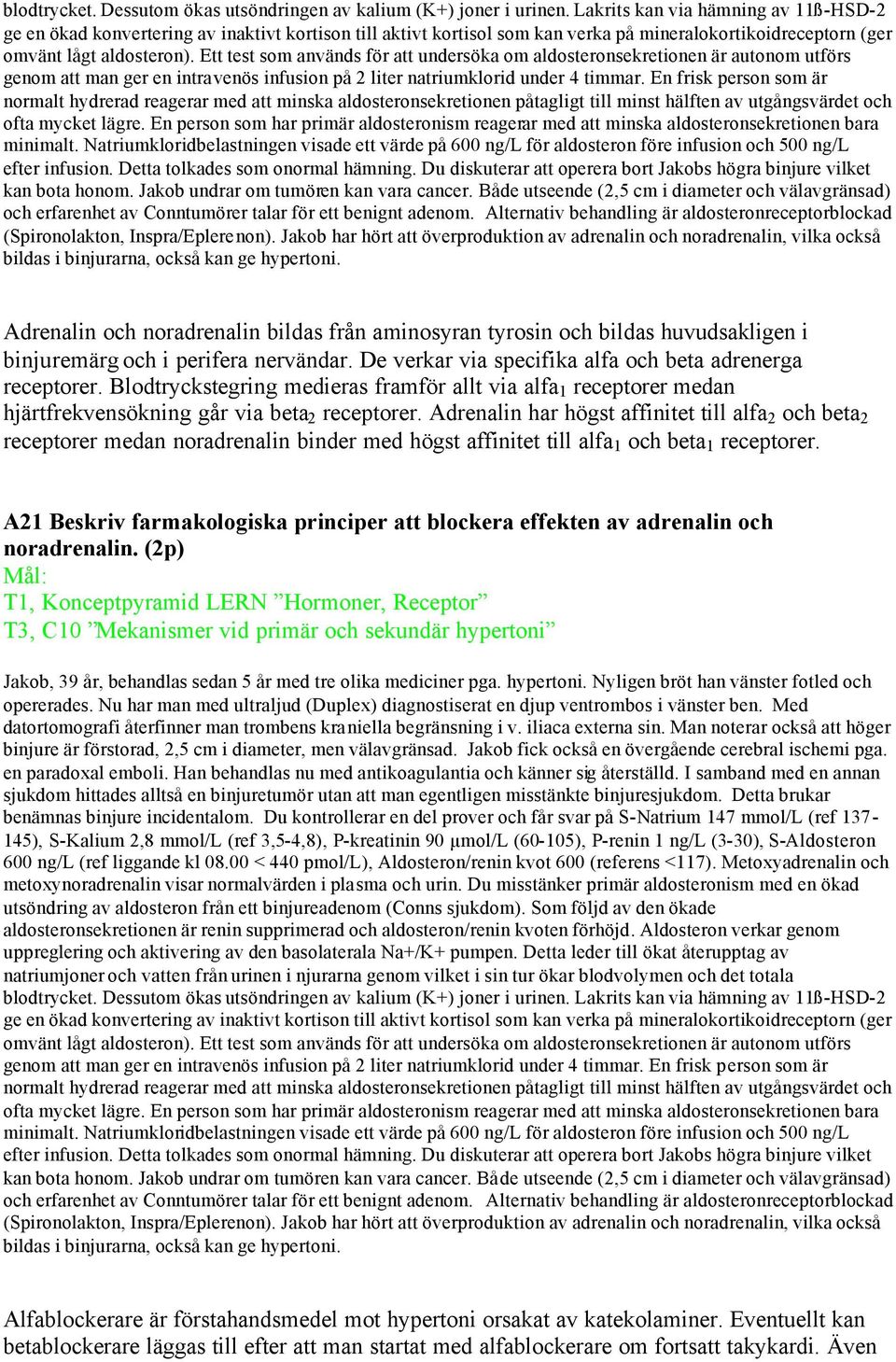 Ett test som används för att undersöka om aldosteronsekretionen är autonom utförs genom att man ger en intravenös infusion på 2 liter natriumklorid under 4 timmar.