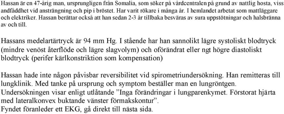 I stående har han sannolikt lägre systoliskt blodtryck (mindre venöst återflöde och lägre slagvolym) och oförändrat eller ngt högre diastoliskt blodtryck (perifer kärlkonstriktion som kompensation)