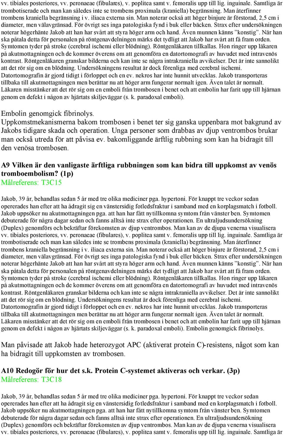 Man noterar också att höger binjure är förstorad, 2,5 cm i diameter, men välavgränsad. För övrigt ses inga patologiska fynd i buk eller bäcken.