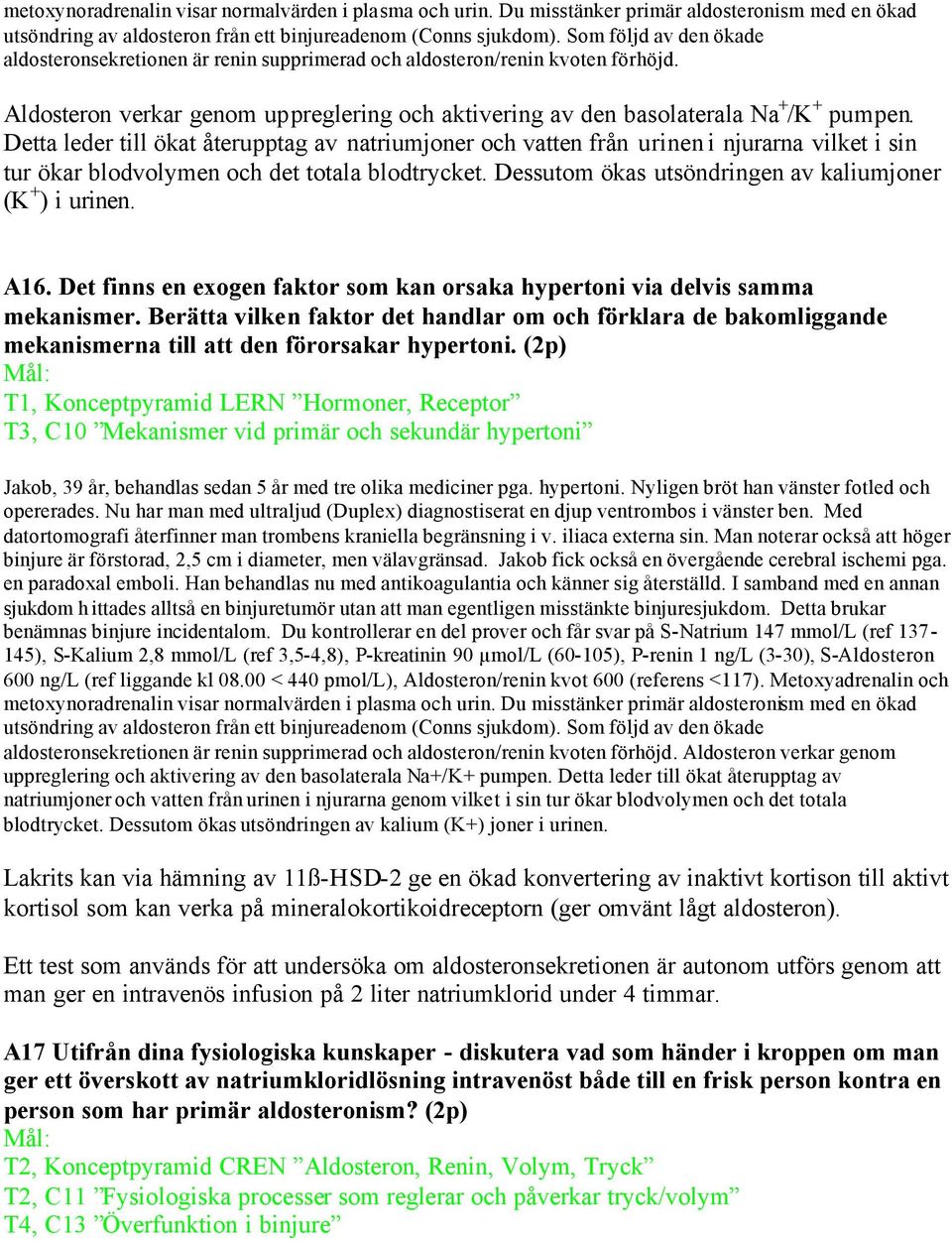 Detta leder till ökat återupptag av natriumjoner och vatten från urinen i njurarna vilket i sin tur ökar blodvolymen och det totala blodtrycket.