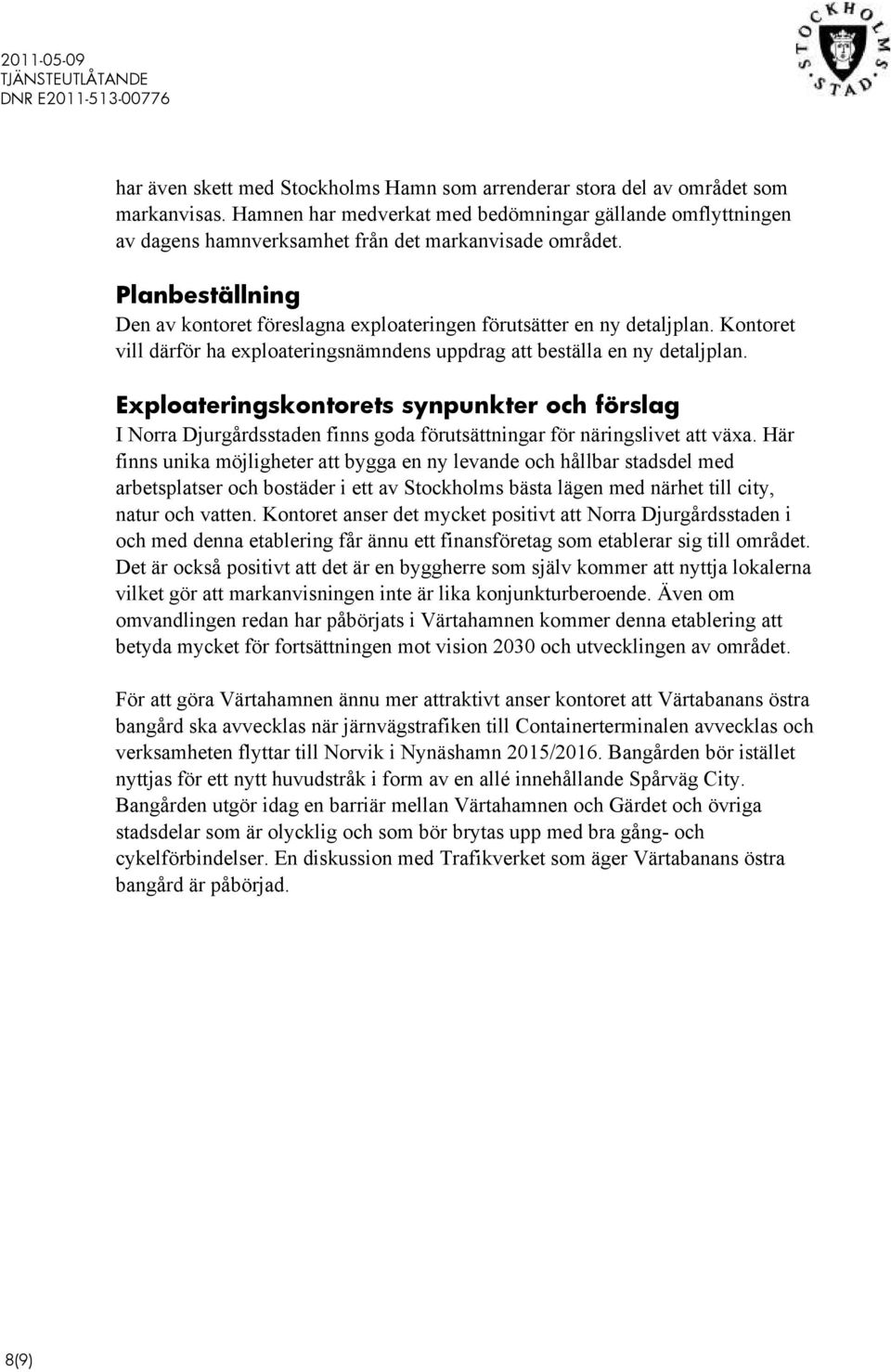 Planbeställning Den av kontoret föreslagna exploateringen förutsätter en ny detaljplan. Kontoret vill därför ha exploateringsnämndens uppdrag att beställa en ny detaljplan.