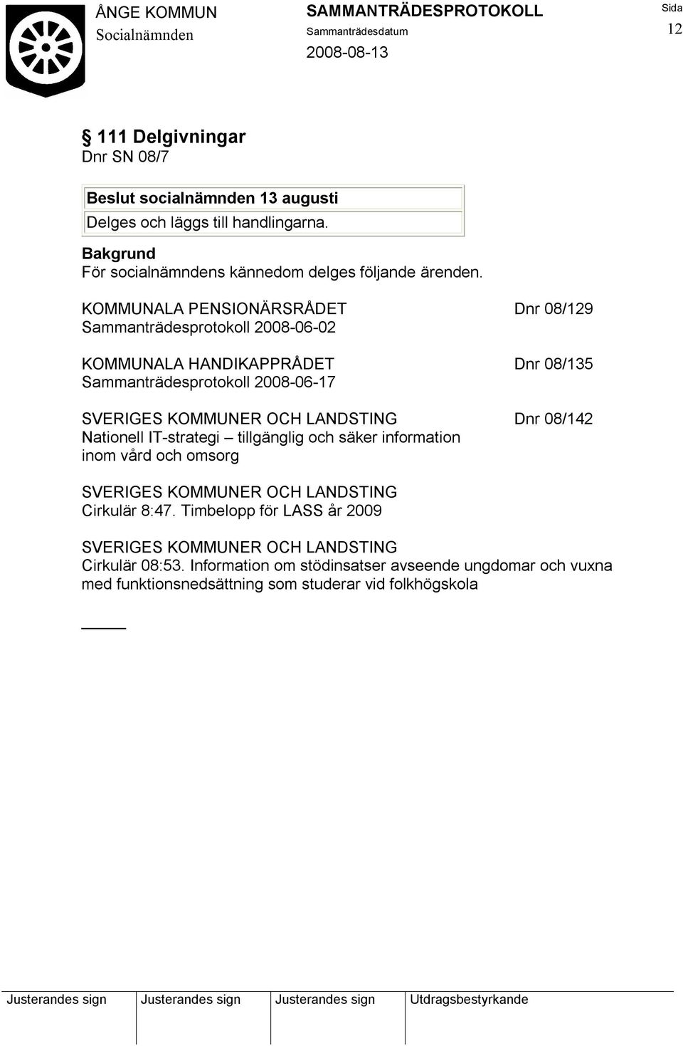 KOMMUNER OCH LANDSTING Dnr 08/142 Nationell IT-strategi tillgänglig och säker information inom vård och omsorg SVERIGES KOMMUNER OCH LANDSTING Cirkulär