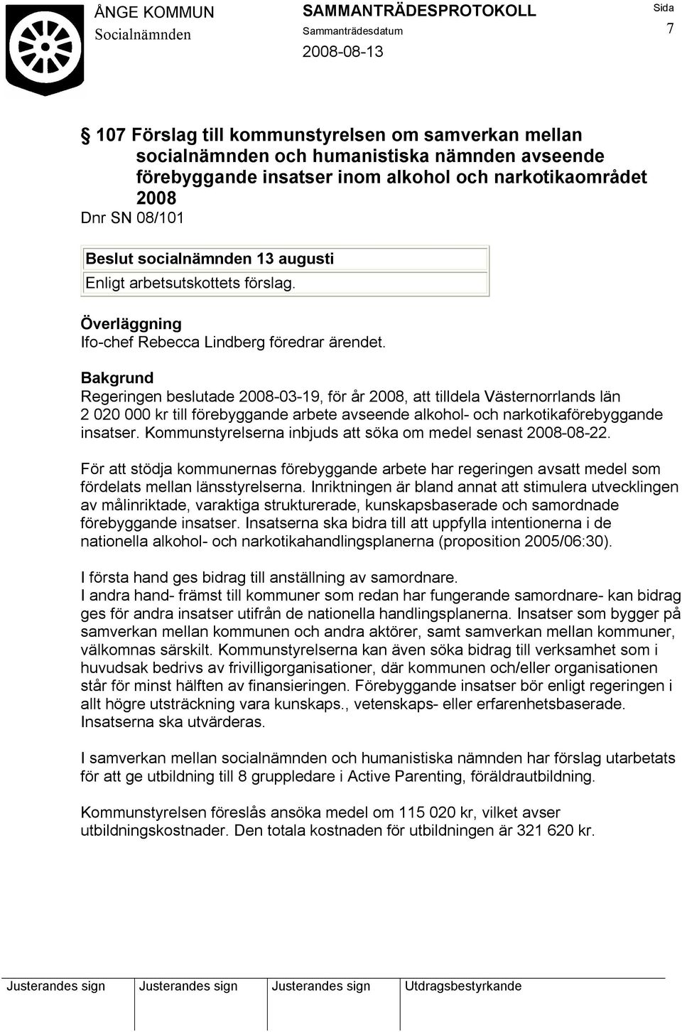 Regeringen beslutade 2008-03-19, för år 2008, att tilldela Västernorrlands län 2 020 000 kr till förebyggande arbete avseende alkohol- och narkotikaförebyggande insatser.