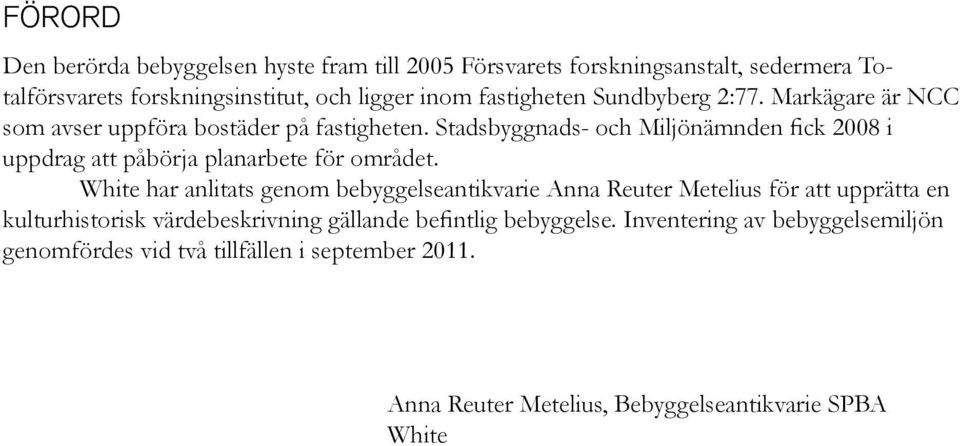 Stadsbyggnads- och Miljönämnden fick 2008 i uppdrag att påbörja planarbete för området.