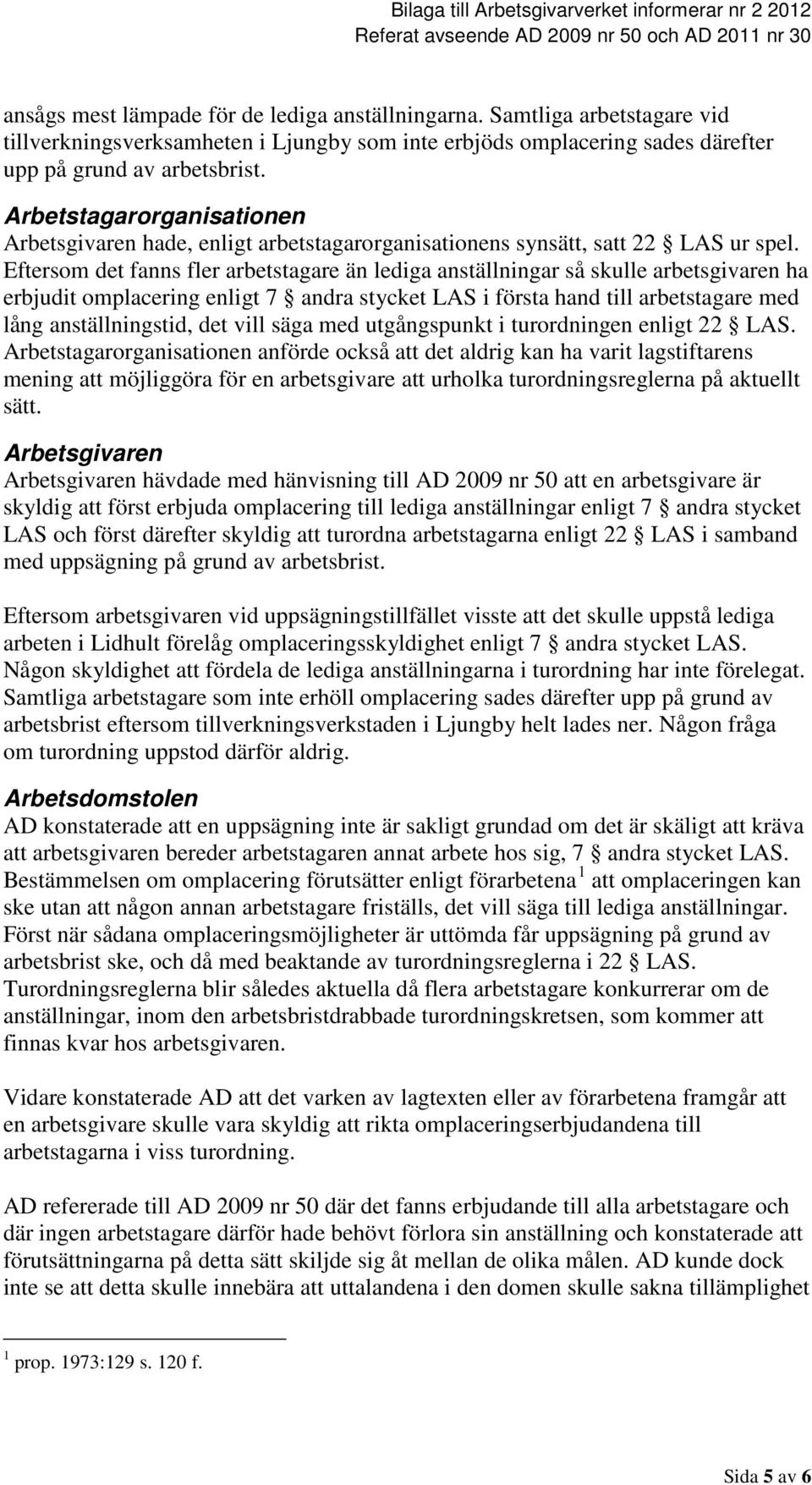 Eftersom det fanns fler arbetstagare än lediga anställningar så skulle arbetsgivaren ha erbjudit omplacering enligt 7 andra stycket LAS i första hand till arbetstagare med lång anställningstid, det