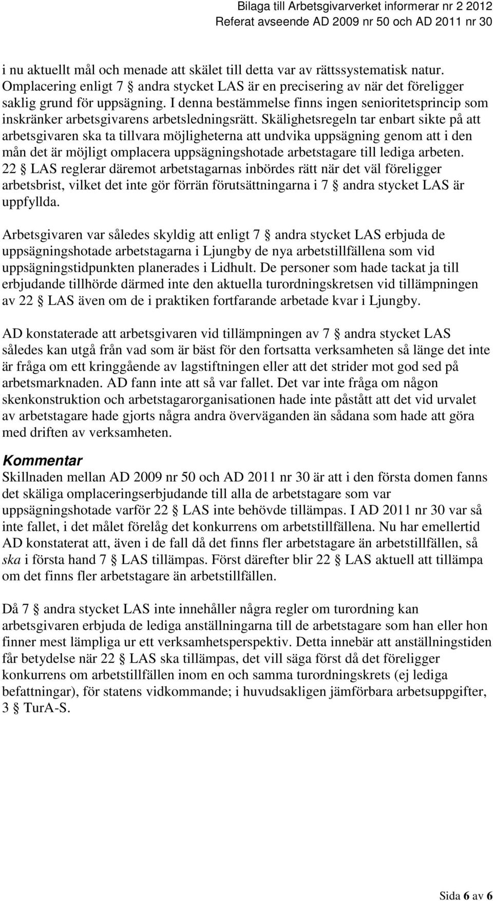 Skälighetsregeln tar enbart sikte på att arbetsgivaren ska ta tillvara möjligheterna att undvika uppsägning genom att i den mån det är möjligt omplacera uppsägningshotade arbetstagare till lediga