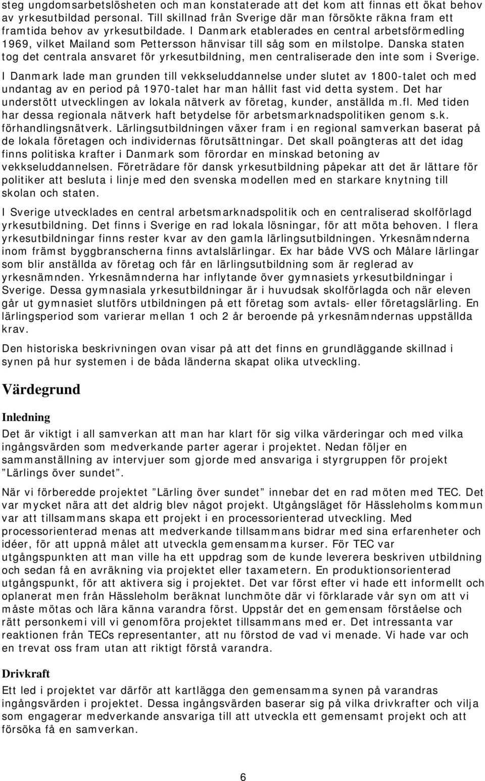 I Danmark etablerades en central arbetsförmedling 1969, vilket Mailand som Pettersson hänvisar till såg som en milstolpe.