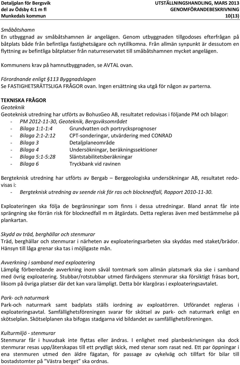 Förordnande enligt 113 Byggnadslagen Se FASTIGHETSRÄTTSLIGA FRÅGOR ovan. Ingen ersättning ska utgå för någon av parterna.