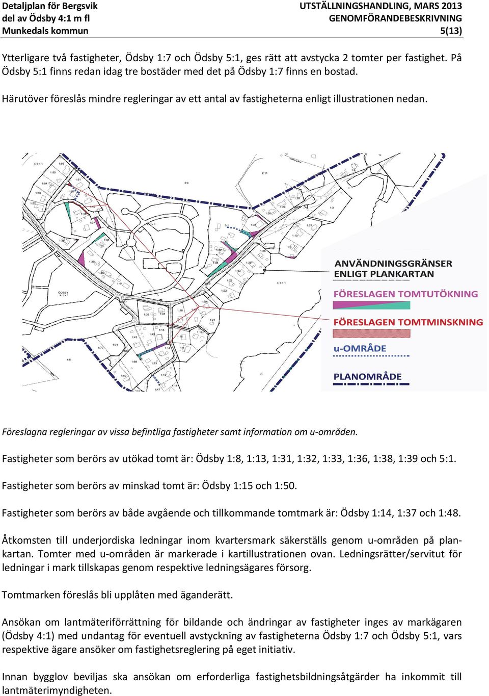 Föreslagna regleringar av vissa befintliga fastigheter samt information om u områden. Fastigheter som berörs av utökad tomt är: Ödsby 1:8, 1:13, 1:31, 1:32, 1:33, 1:36, 1:38, 1:39 och 5:1.