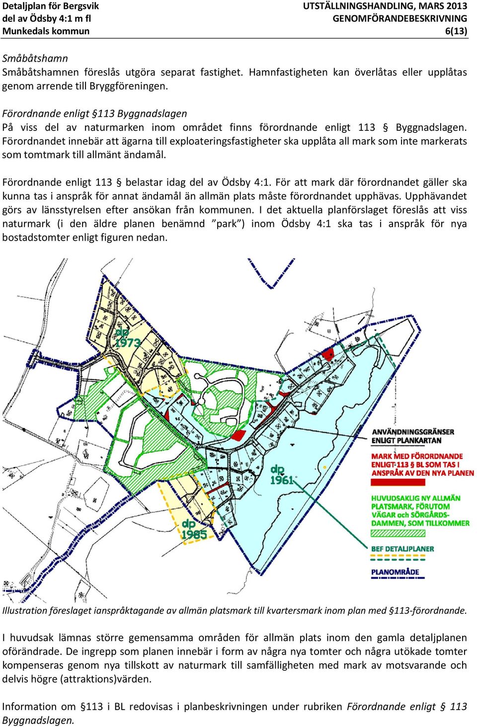 Förordnandet innebär att ägarna till exploateringsfastigheter ska upplåta all mark som inte markerats som tomtmark till allmänt ändamål. Förordnande enligt 113 belastar idag del av Ödsby 4:1.