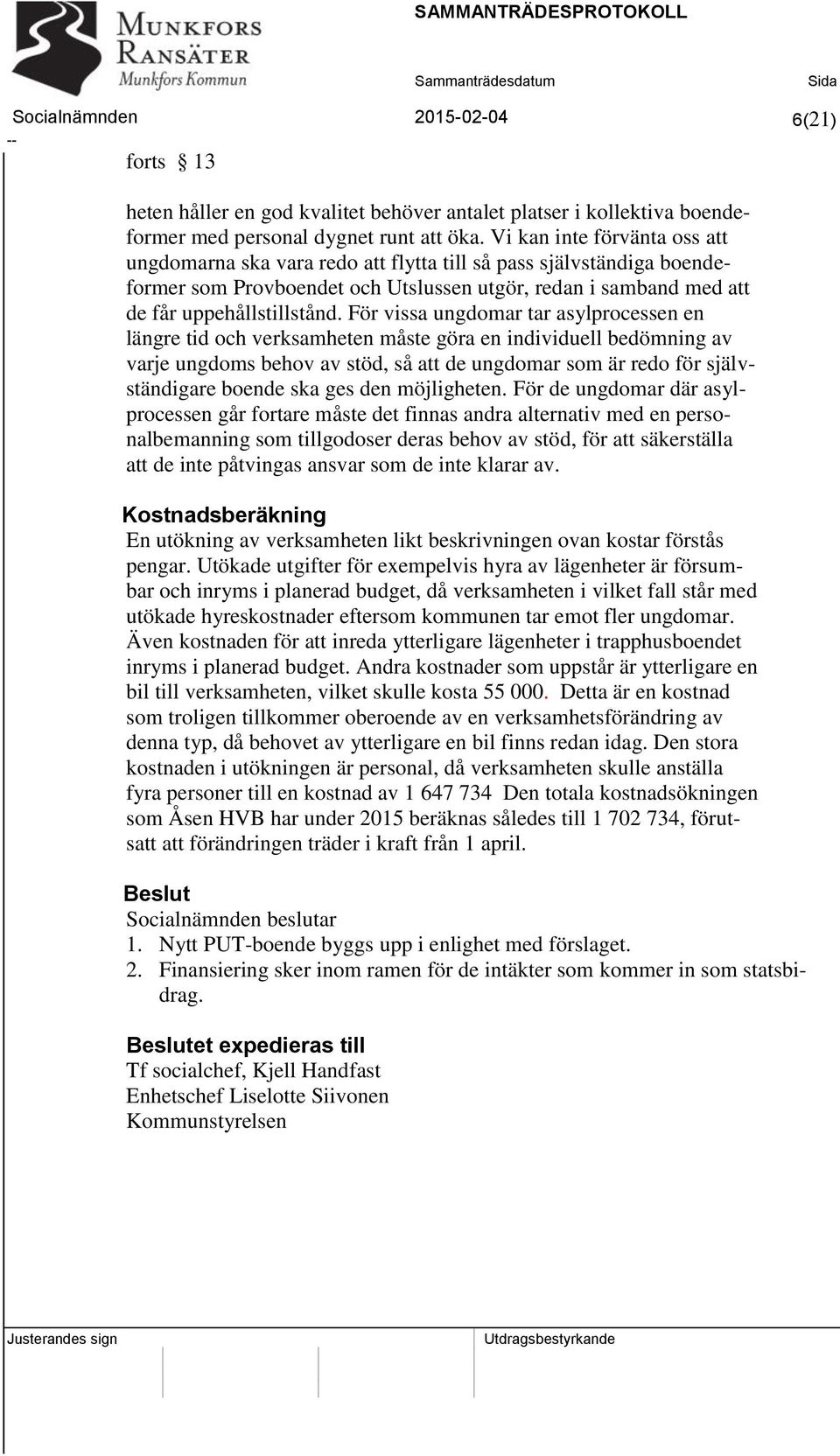 För vissa ungdomar tar asylprocessen en längre tid och verksamheten måste göra en individuell bedömning av varje ungdoms behov av stöd, så att de ungdomar som är redo för självständigare boende ska