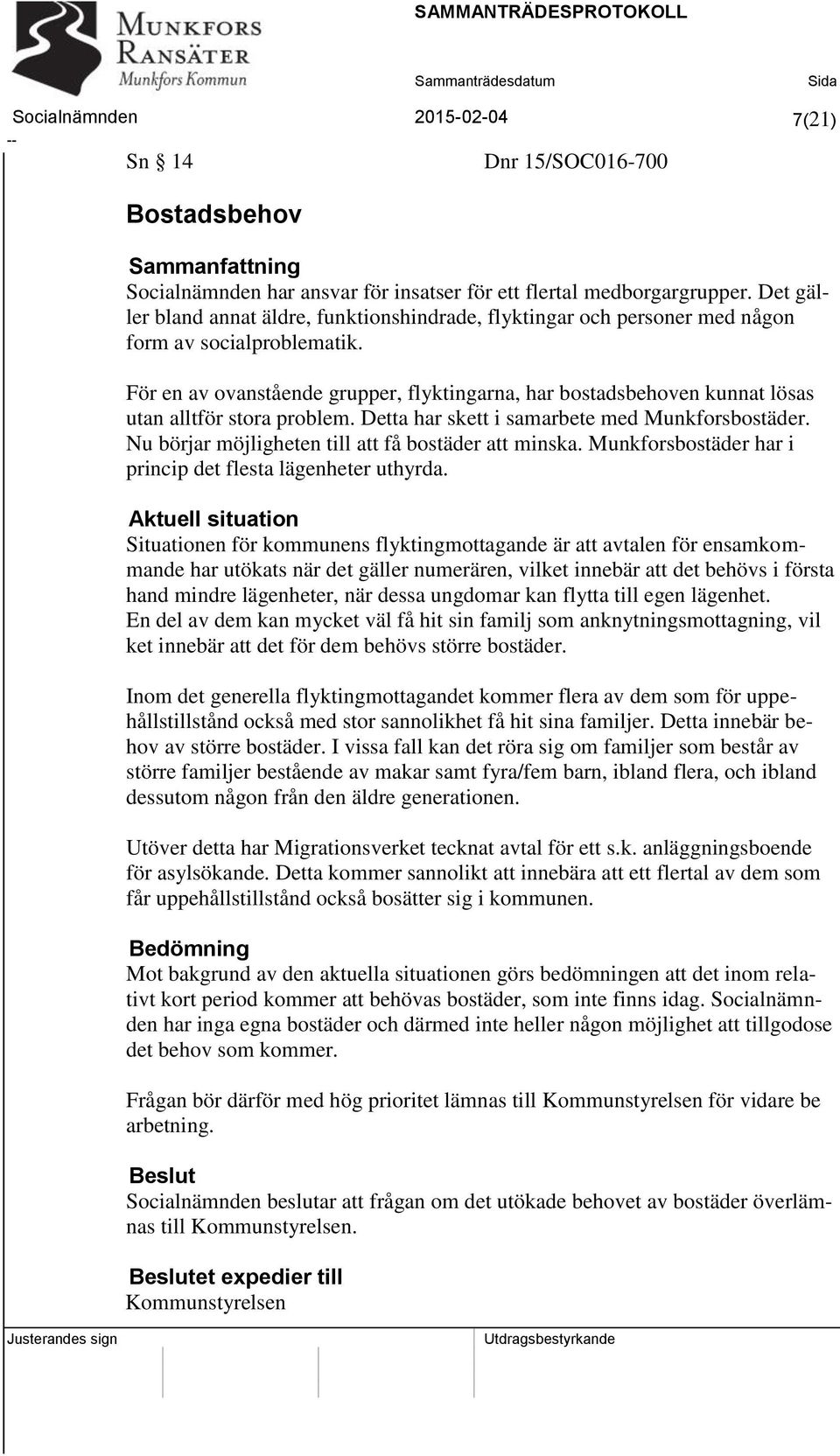 För en av ovanstående grupper, flyktingarna, har bostadsbehoven kunnat lösas utan alltför stora problem. Detta har skett i samarbete med Munkforsbostäder.