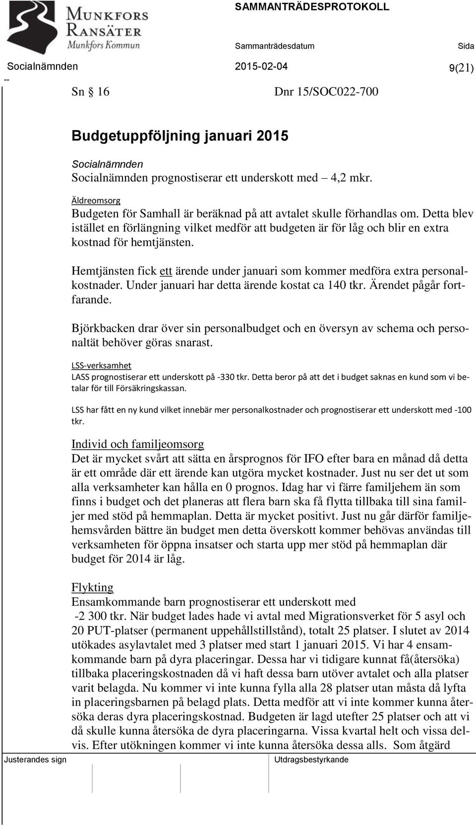 Hemtjänsten fick ett ärende under januari som kommer medföra extra personalkostnader. Under januari har detta ärende kostat ca 140 tkr. Ärendet pågår fortfarande.