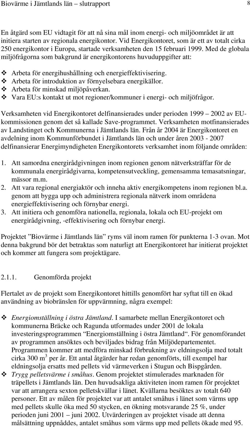 Med de globala miljöfrågorna som bakgrund är energikontorens huvuduppgifter att: Arbeta för energihushållning och energieffektivisering. Arbeta för introduktion av förnyelsebara energikällor.