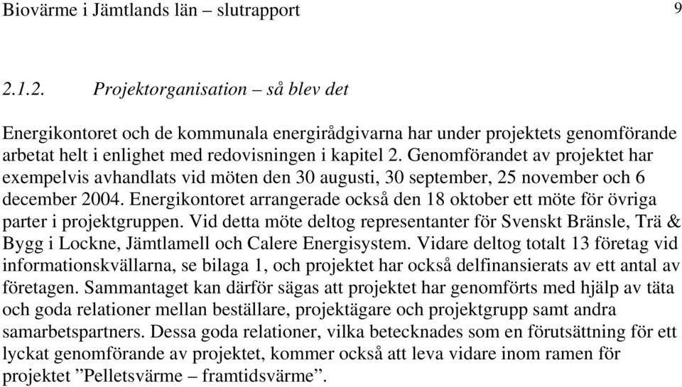 Genomförandet av projektet har exempelvis avhandlats vid möten den 30 augusti, 30 september, 25 november och 6 december 2004.