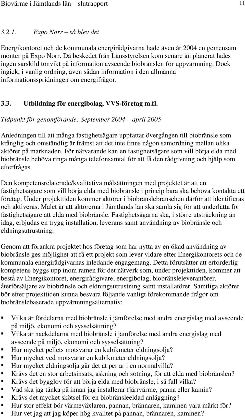 Dock ingick, i vanlig ordning, även sådan information i den allmänna informationsspridningen om energifrågor. 3.3. Utbildning för energibolag, VVS-företag m.fl.