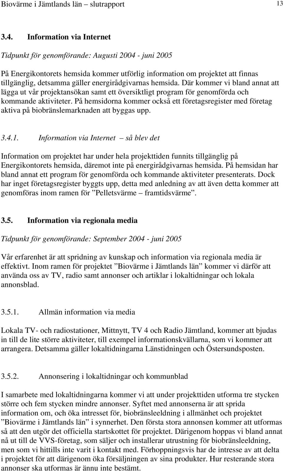 energirådgivarnas hemsida. Där kommer vi bland annat att lägga ut vår projektansökan samt ett översiktligt program för genomförda och kommande aktiviteter.