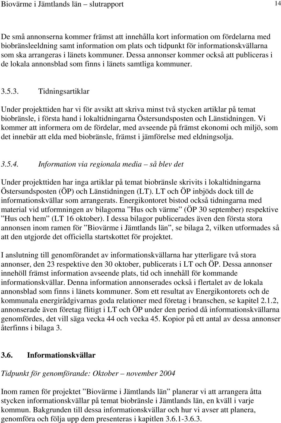 5.3. Tidningsartiklar Under projekttiden har vi för avsikt att skriva minst två stycken artiklar på temat biobränsle, i första hand i lokaltidningarna Östersundsposten och Länstidningen.