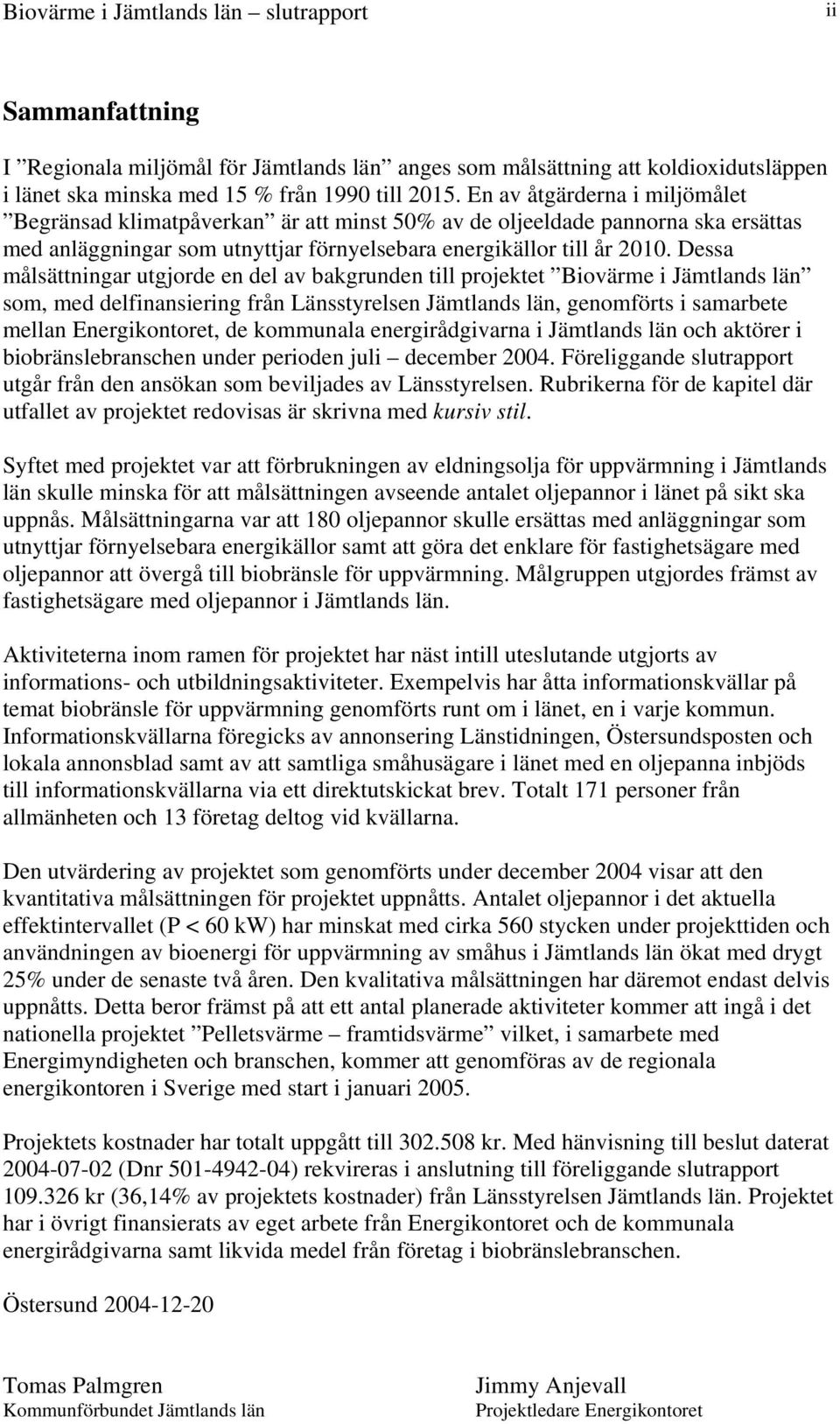 Dessa målsättningar utgjorde en del av bakgrunden till projektet Biovärme i Jämtlands län som, med delfinansiering från Länsstyrelsen Jämtlands län, genomförts i samarbete mellan Energikontoret, de