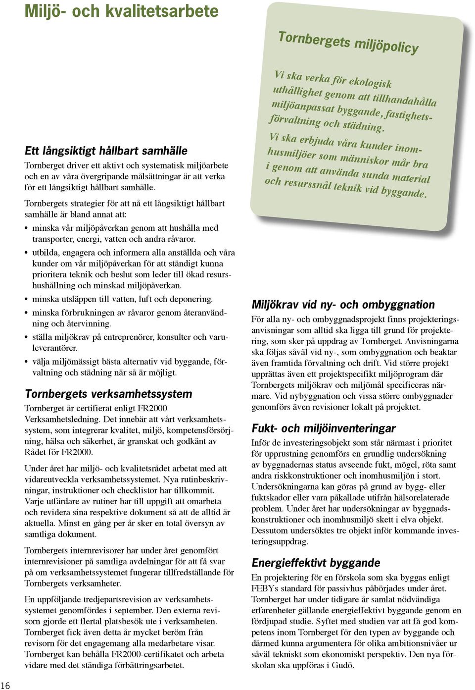 Tornbergets strategier för att nå ett långsiktigt hållbart samhälle är bland annat att: minska vår miljöpåverkan genom att hushålla med transporter, energi, vatten och andra råvaror.