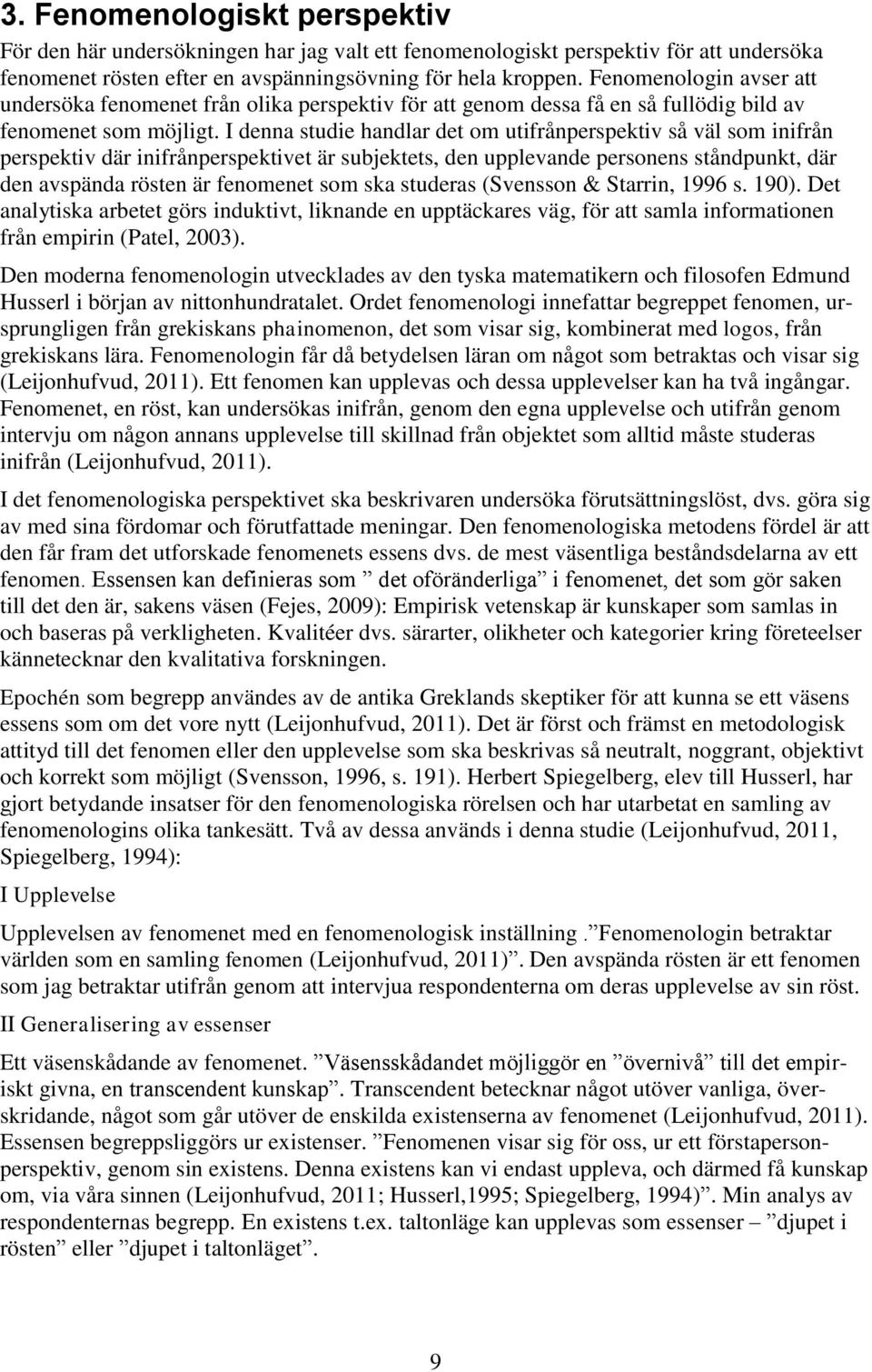 I denna studie handlar det om utifrånperspektiv så väl som inifrån perspektiv där inifrånperspektivet är subjektets, den upplevande personens ståndpunkt, där den avspända rösten är fenomenet som ska