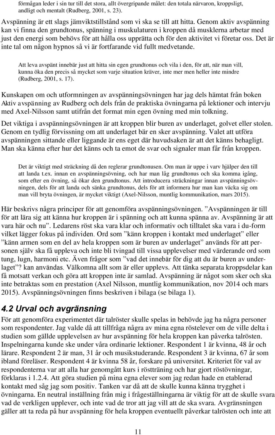 Genom aktiv avspänning kan vi finna den grundtonus, spänning i muskulaturen i kroppen då musklerna arbetar med just den energi som behövs för att hålla oss upprätta och för den aktivitet vi företar