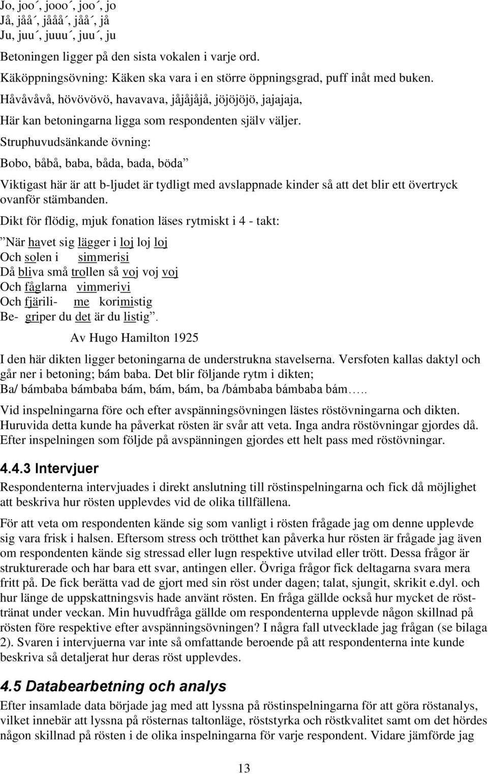 Struphuvudsänkande övning: Bobo, båbå, baba, båda, bada, böda Viktigast här är att b-ljudet är tydligt med avslappnade kinder så att det blir ett övertryck ovanför stämbanden.