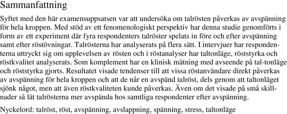 Talrösterna har analyserats på flera sätt. I intervjuer har respondenterna uttryckt sig om upplevelsen av rösten och i röstanalyser har taltonläge, röststyrka och röstkvalitet analyserats.