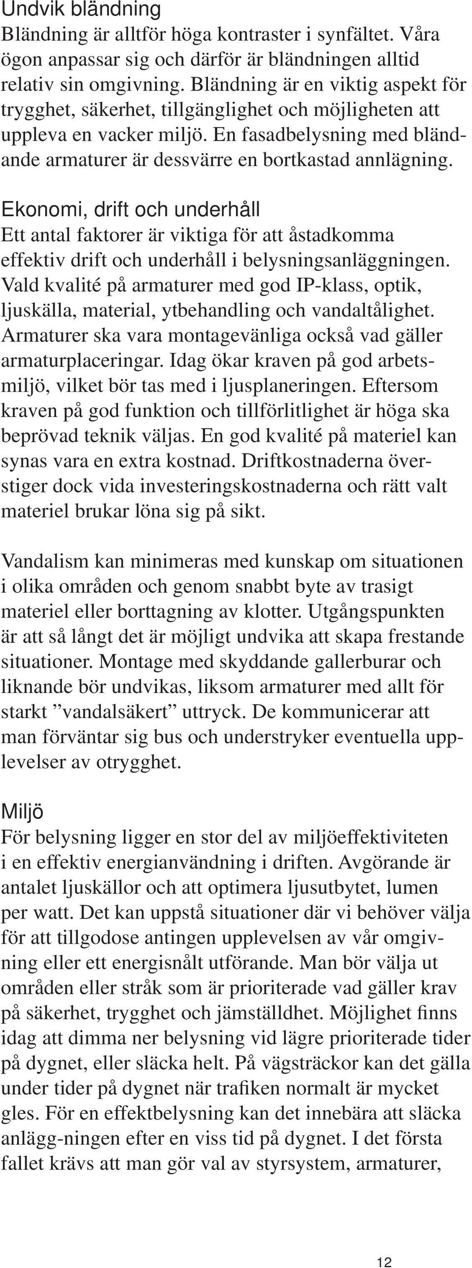 Ekonomi, drift och underhåll Ett antal faktorer är viktiga för att åstadkomma effektiv drift och underhåll i belysningsanläggningen.