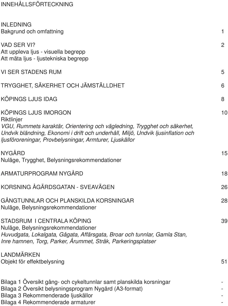 Rummets karaktär, Orientering och vägledning, Trygghet och säkerhet, Undvik bländning, Ekonomi i drift och underhåll, Miljö, Undvik ljusinflation och ljusföroreningar, Provbelysningar, Armturer,