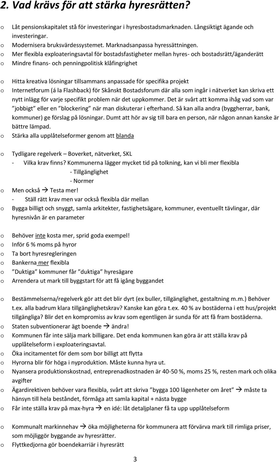 Mer flexibla explateringsavtal för bstadsfastigheter mellan hyres- ch bstadsrätt/äganderätt Mindre finans- ch penningplitisk klåfingrighet Hitta kreativa lösningar tillsammans anpassade för specifika