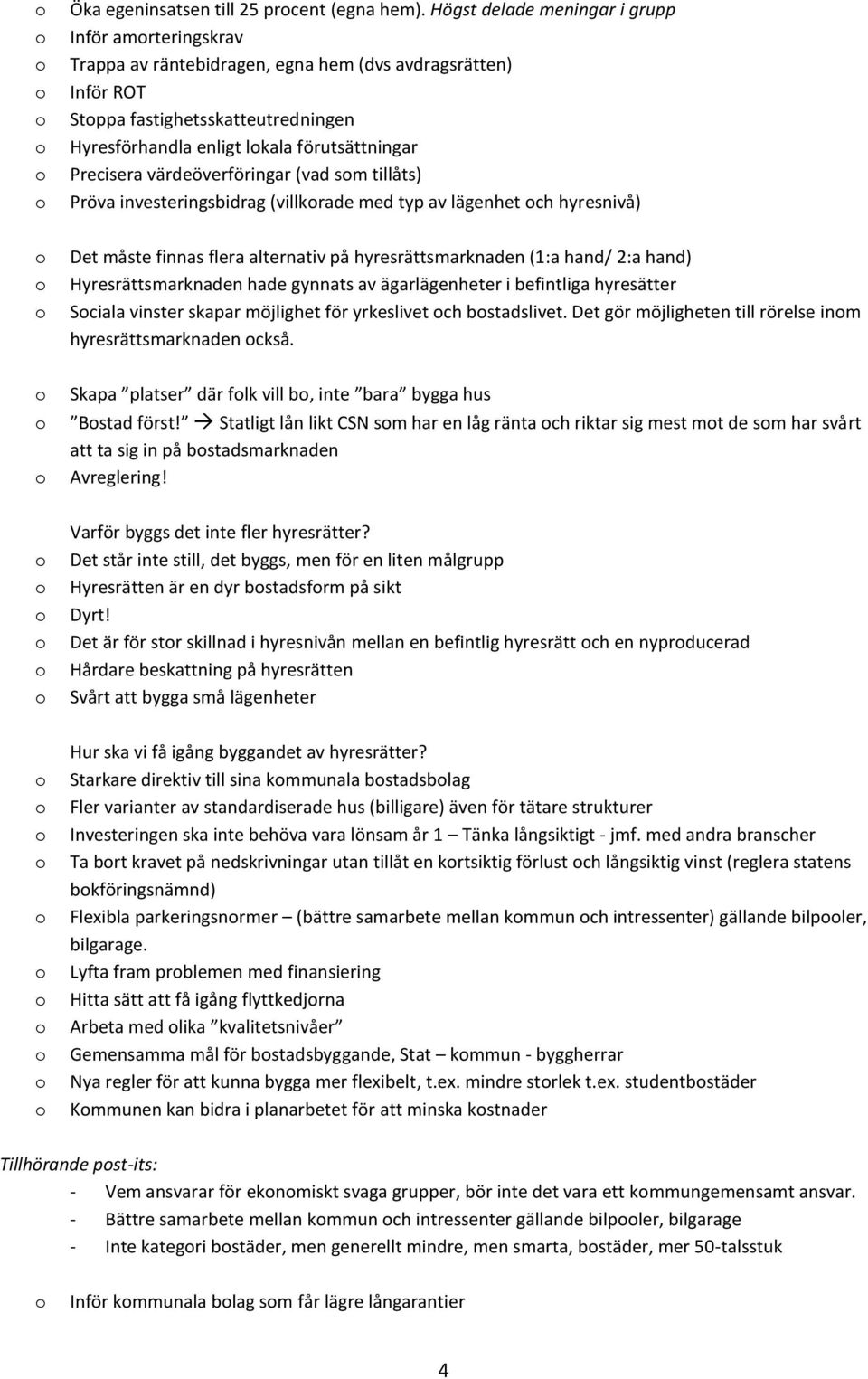 Precisera värdeöverföringar (vad sm tillåts) Pröva investeringsbidrag (villkrade med typ av lägenhet ch hyresnivå) Det måste finnas flera alternativ på hyresrättsmarknaden (1:a hand/ 2:a hand)