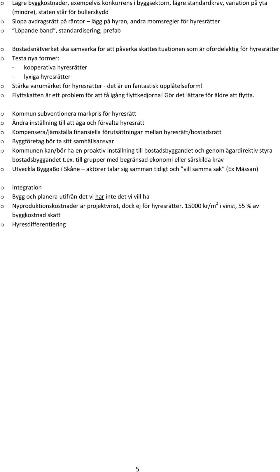 hyresrätter Stärka varumärket för hyresrätter - det är en fantastisk upplåtelsefrm! Flyttskatten är ett prblem för att få igång flyttkedjrna! Gör det lättare för äldre att flytta.