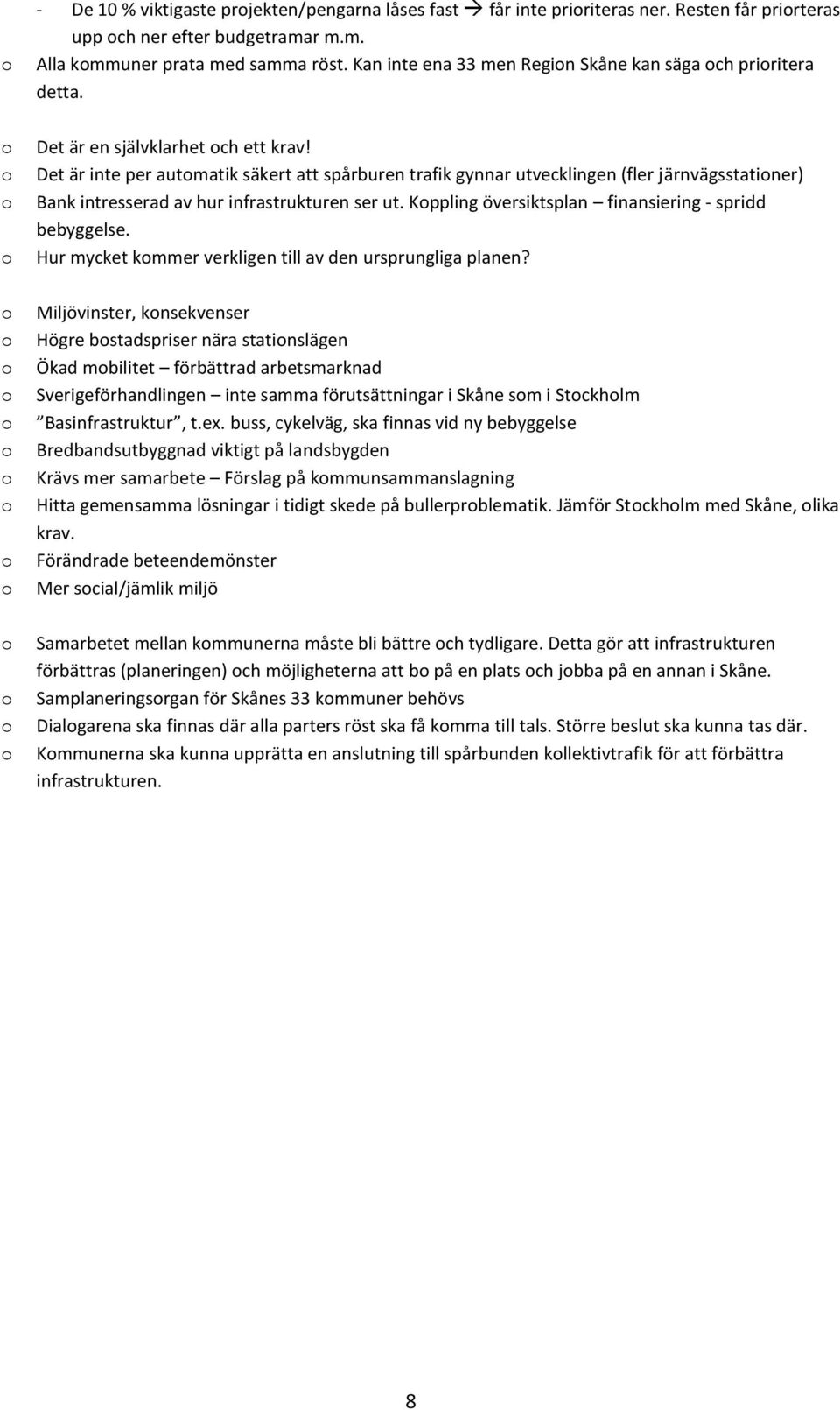 Det är inte per autmatik säkert att spårburen trafik gynnar utvecklingen (fler järnvägsstatiner) Bank intresserad av hur infrastrukturen ser ut. Kppling översiktsplan finansiering - spridd bebyggelse.