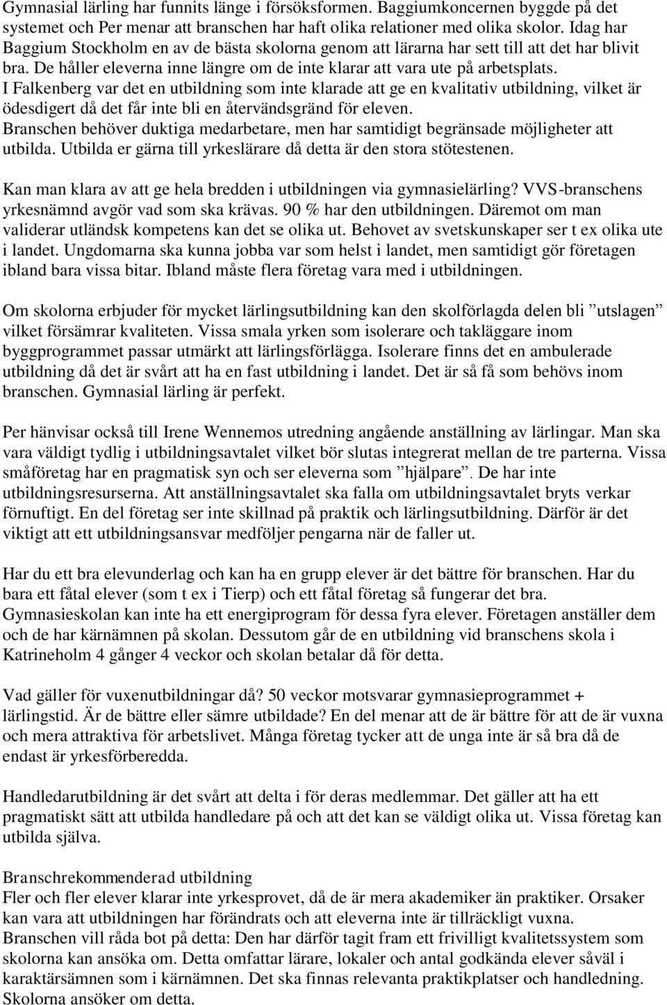 I Falkenberg var det en utbildning som inte klarade att ge en kvalitativ utbildning, vilket är ödesdigert då det får inte bli en återvändsgränd för eleven.