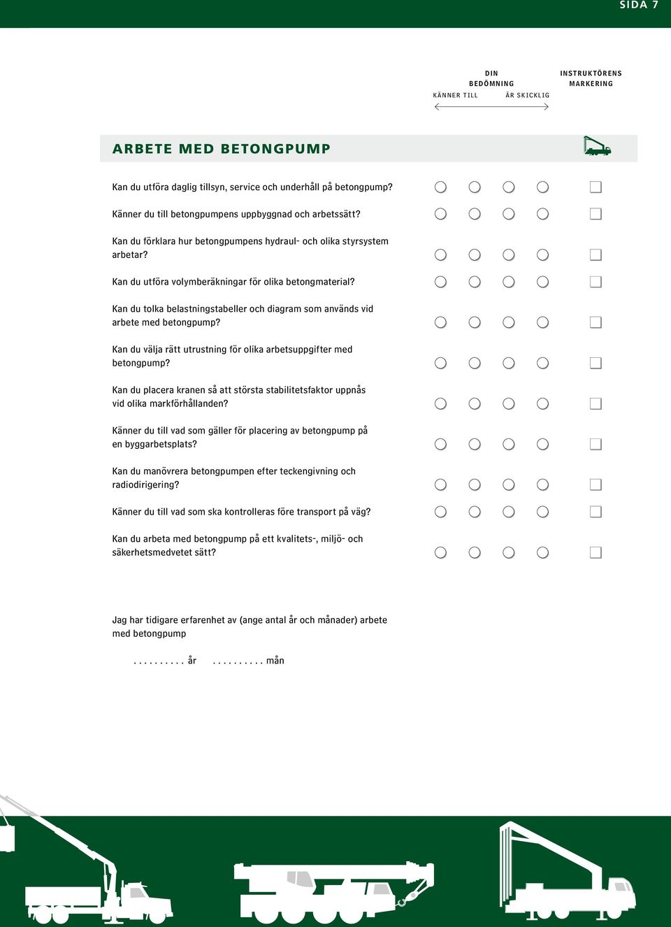 Kan du tolka belastningstabeller och diagram som används vid arbete med betongpump? Kan du välja rätt utrustning för olika arbetsuppgifter med betongpump?