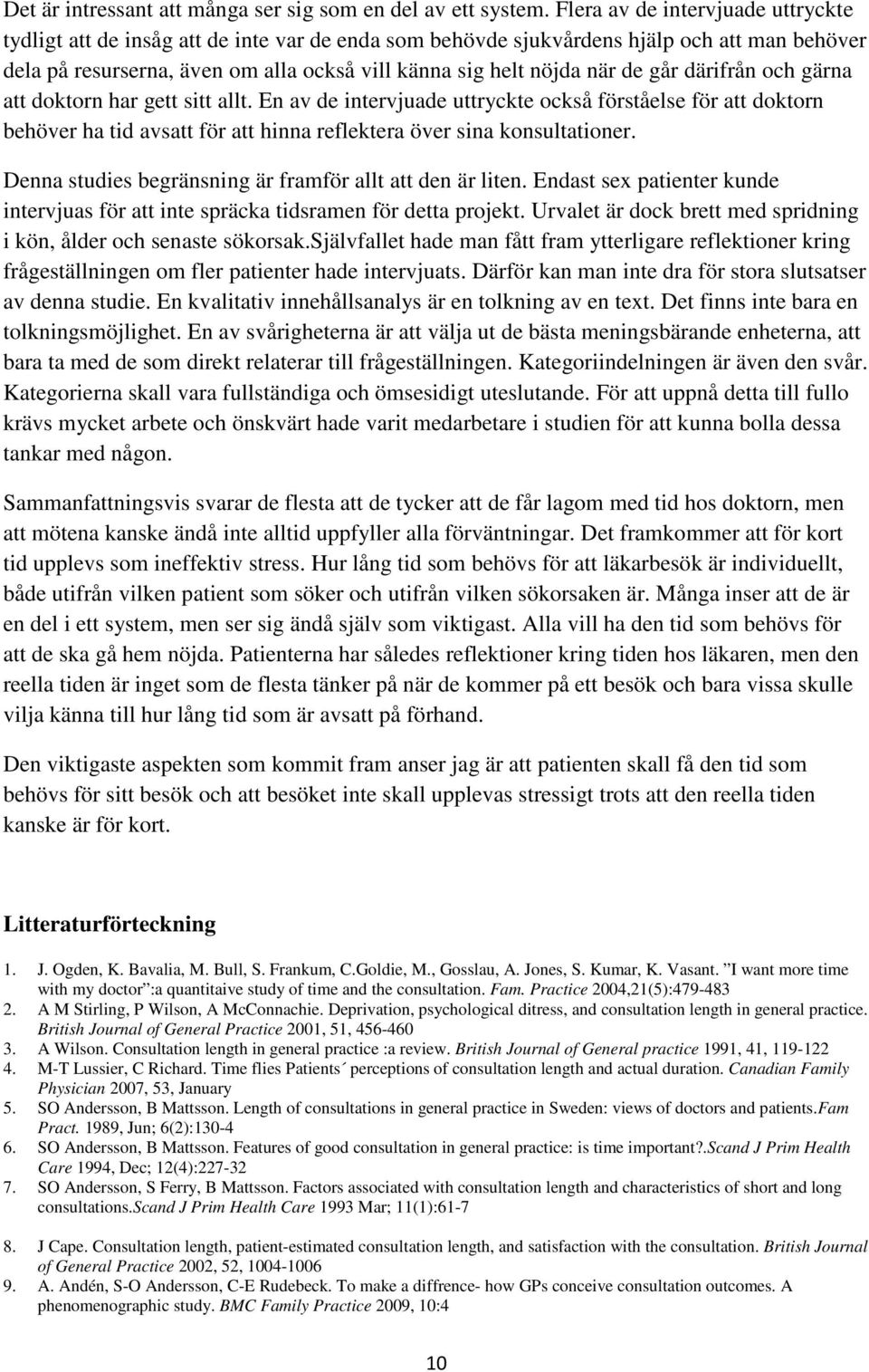 de går därifrån och gärna att doktorn har gett sitt allt. En av de intervjuade uttryckte också förståelse för att doktorn behöver ha tid avsatt för att hinna reflektera över sina konsultationer.