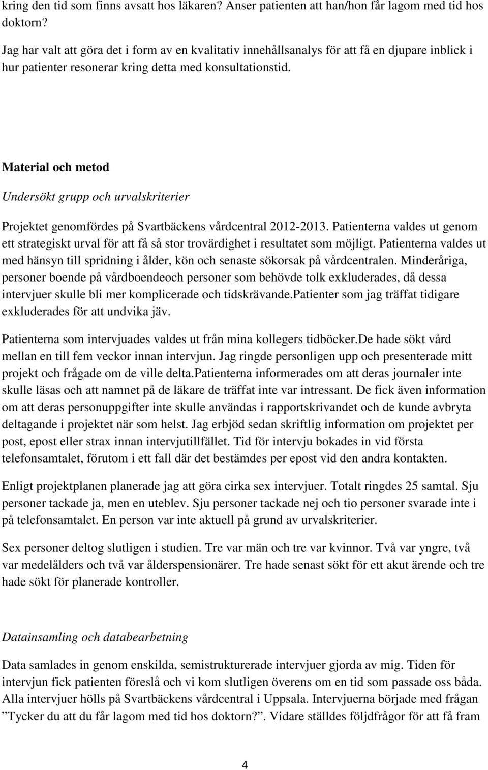 Material och metod Undersökt grupp och urvalskriterier Projektet genomfördes på Svartbäckens vårdcentral 2012-2013.