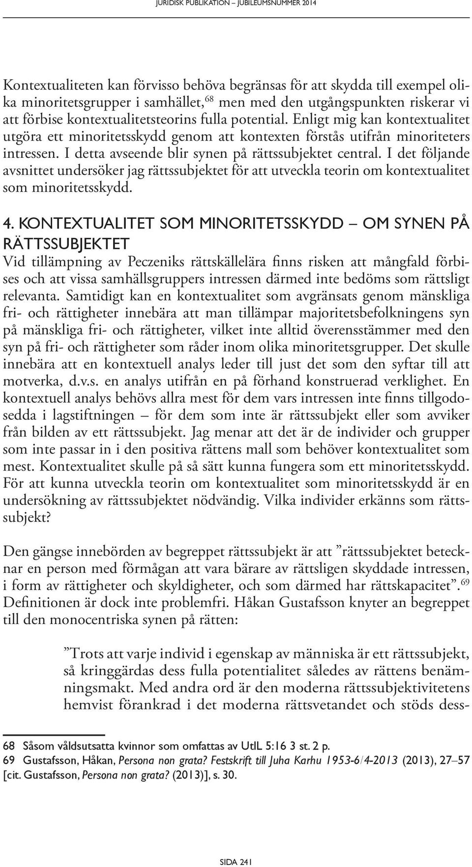 I detta avseende blir synen på rättssubjektet central. I det följande avsnittet undersöker jag rättssubjektet för att utveckla teorin om kontextualitet som minoritetsskydd.