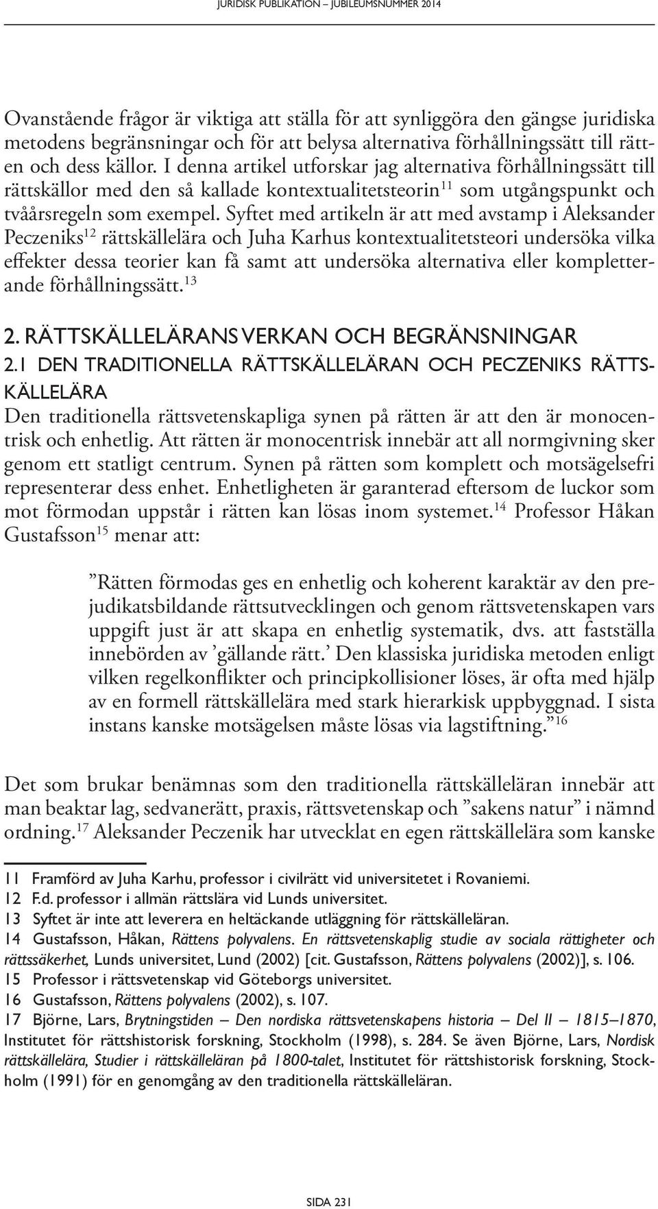 Syftet med artikeln är att med avstamp i Aleksander Peczeniks 12 rättskällelära och Juha Karhus kontextualitetsteori undersöka vilka effekter dessa teorier kan få samt att undersöka alternativa eller